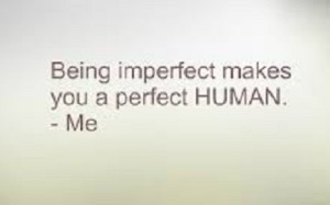 being imperfect makes you a perfect human me